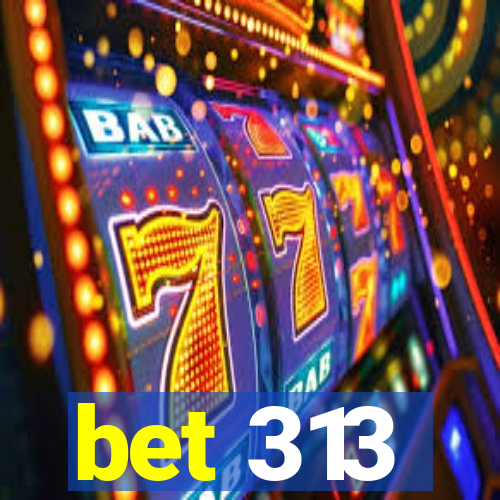 bet 313